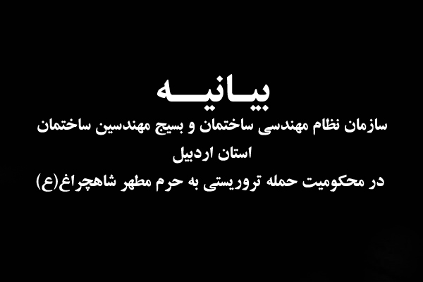 بیانیه سازمان نظام مهندسی ساختمان و بسیج مهندسین ساختمان استان اردبیل در محکومیت حمله تروریستی به حرم مطهر شاهچراغ (ع)